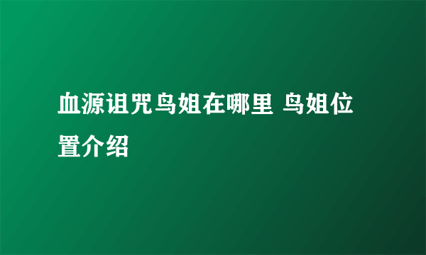 血源诅咒鸟姐在哪里 鸟姐位置介绍