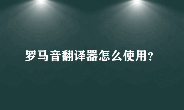 罗马音翻译器怎么使用？