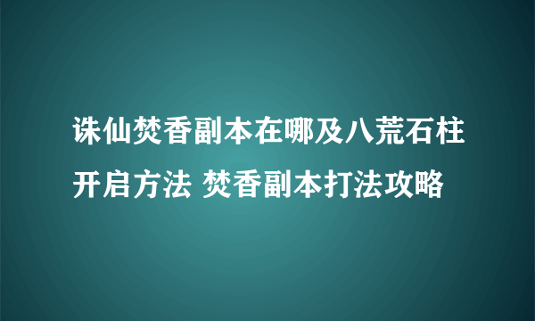 诛仙焚香副本在哪及八荒石柱开启方法 焚香副本打法攻略