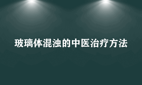 玻璃体混浊的中医治疗方法