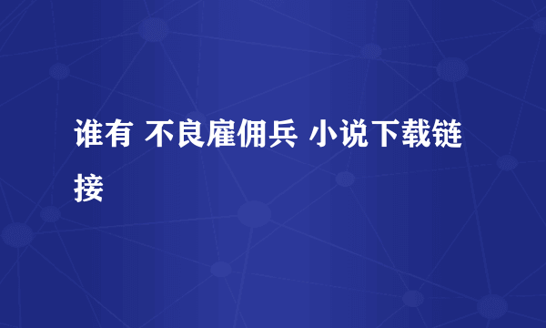 谁有 不良雇佣兵 小说下载链接