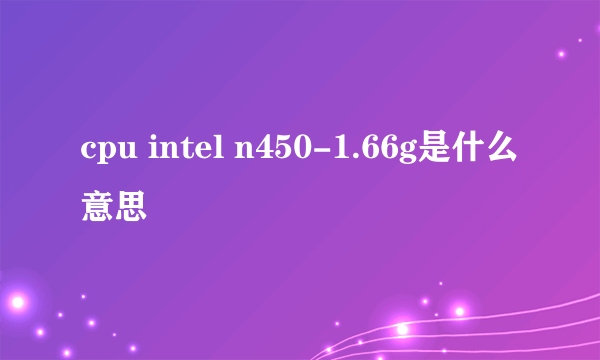 cpu intel n450-1.66g是什么意思