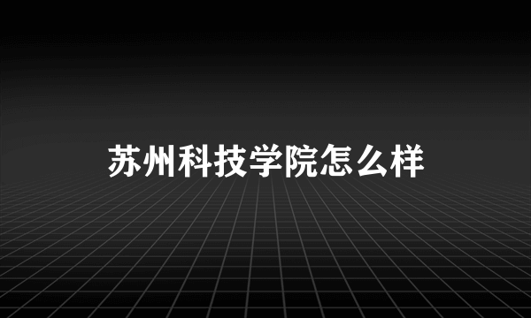 苏州科技学院怎么样