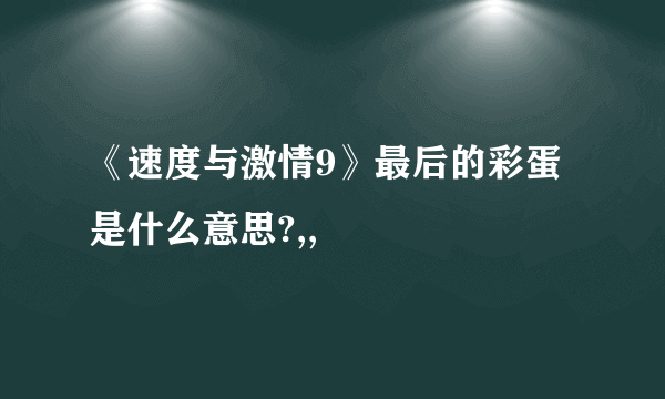 《速度与激情9》最后的彩蛋是什么意思?,,