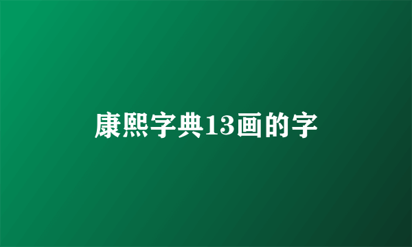 康熙字典13画的字