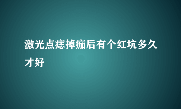 激光点痣掉痂后有个红坑多久才好