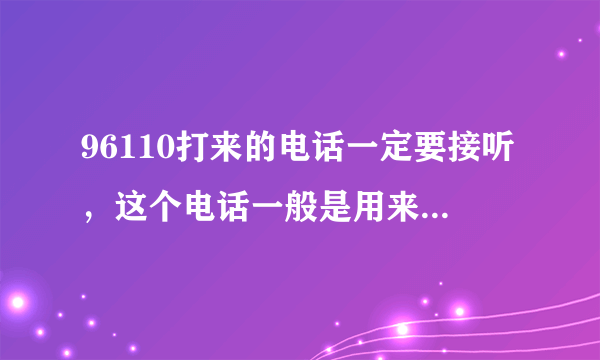 96110打来的电话一定要接听，这个电话一般是用来干嘛的？