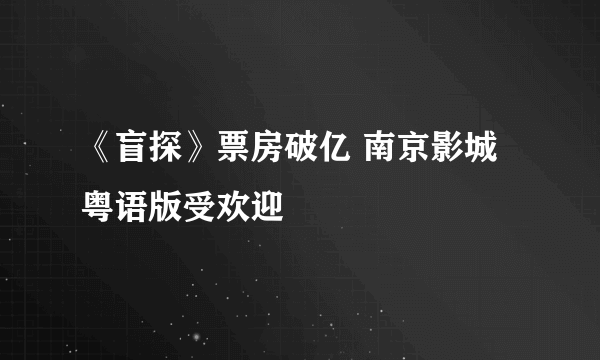 《盲探》票房破亿 南京影城粤语版受欢迎