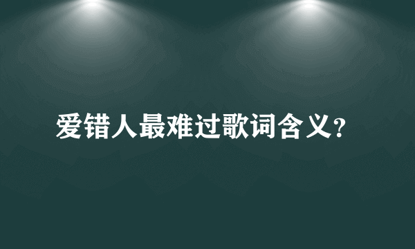 爱错人最难过歌词含义？