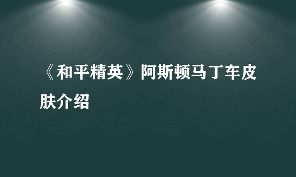 《和平精英》阿斯顿马丁车皮肤介绍