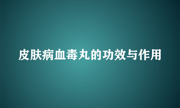 皮肤病血毒丸的功效与作用