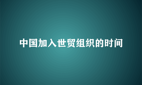 中国加入世贸组织的时间