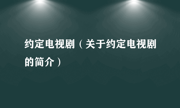 约定电视剧（关于约定电视剧的简介）