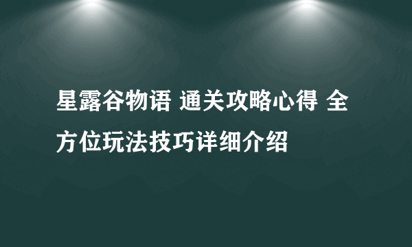 星露谷物语 通关攻略心得 全方位玩法技巧详细介绍