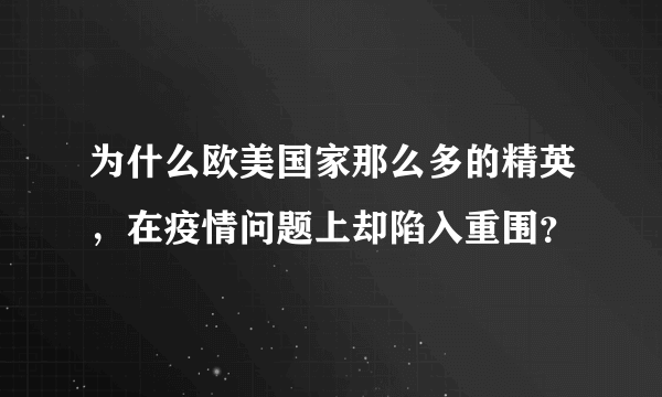 为什么欧美国家那么多的精英，在疫情问题上却陷入重围？