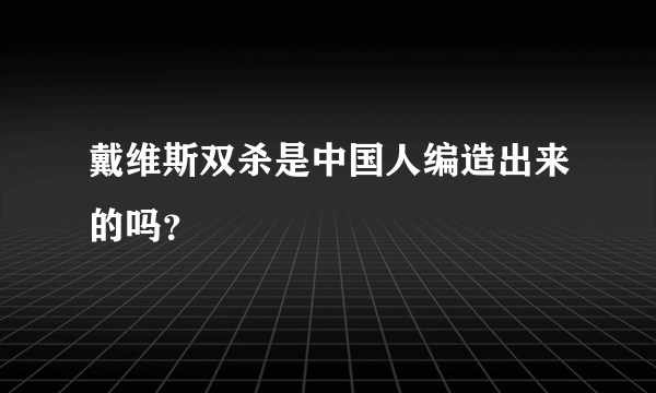 戴维斯双杀是中国人编造出来的吗？