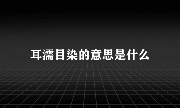 耳濡目染的意思是什么