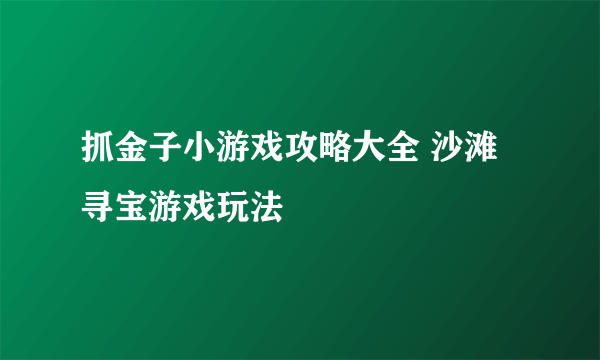 抓金子小游戏攻略大全 沙滩寻宝游戏玩法