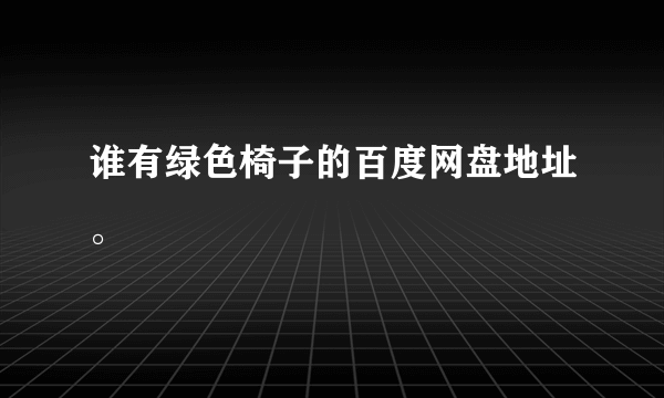 谁有绿色椅子的百度网盘地址。