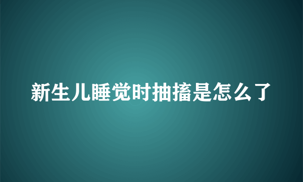 新生儿睡觉时抽搐是怎么了