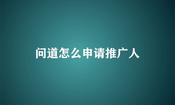 问道怎么申请推广人