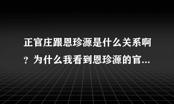 正官庄跟恩珍源是什么关系啊？为什么我看到恩珍源的官方微博在宣传正官庄家的活动呢？