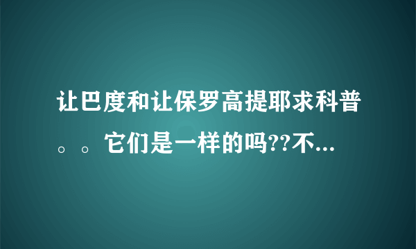 让巴度和让保罗高提耶求科普。。它们是一样的吗??不是的话，哪个香水更好啊