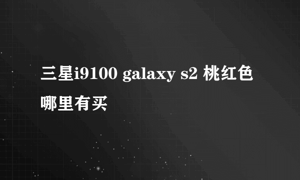 三星i9100 galaxy s2 桃红色哪里有买