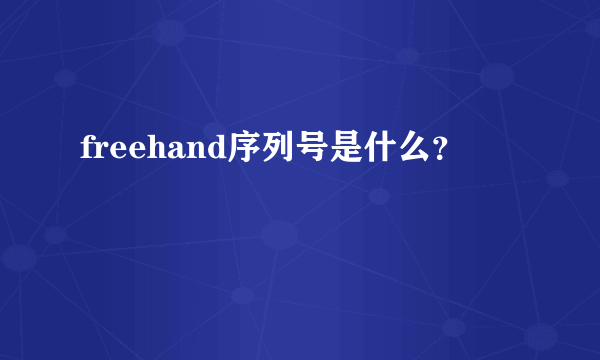 freehand序列号是什么？