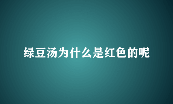 绿豆汤为什么是红色的呢