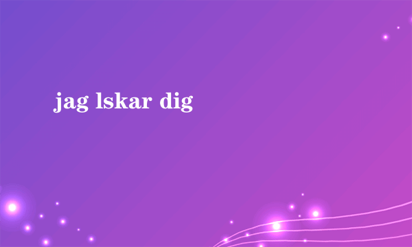 jag lskar dig