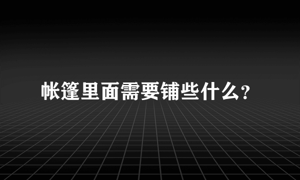 帐篷里面需要铺些什么？