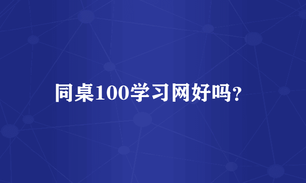 同桌100学习网好吗？