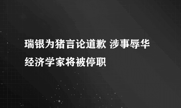 瑞银为猪言论道歉 涉事辱华经济学家将被停职