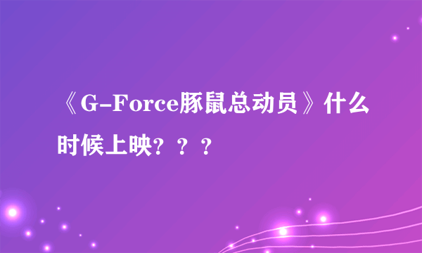 《G-Force豚鼠总动员》什么时候上映？？？