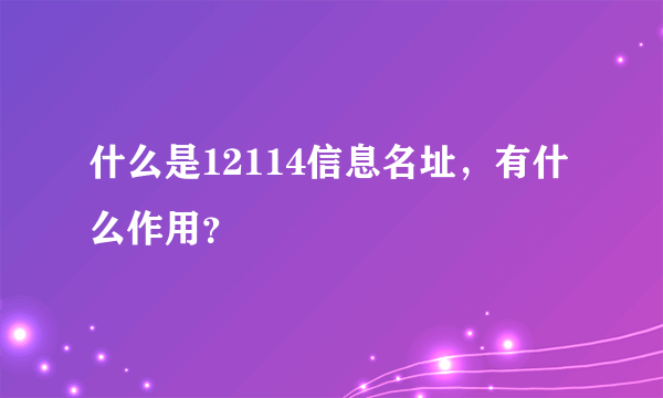 什么是12114信息名址，有什么作用？