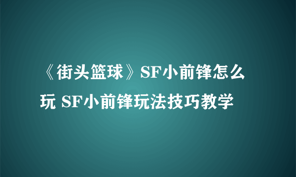 《街头篮球》SF小前锋怎么玩 SF小前锋玩法技巧教学