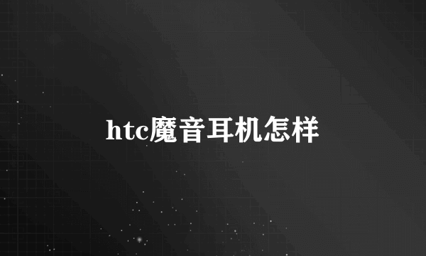 htc魔音耳机怎样