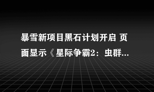 暴雪新项目黑石计划开启 页面显示《星际争霸2：虫群之心》人族标志