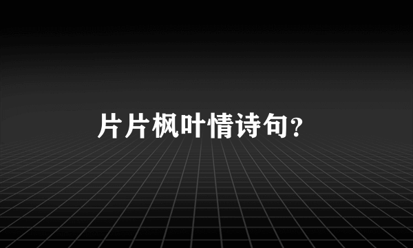 片片枫叶情诗句？