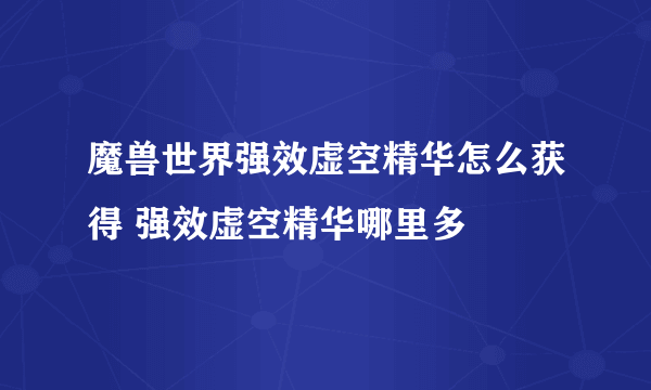 魔兽世界强效虚空精华怎么获得 强效虚空精华哪里多