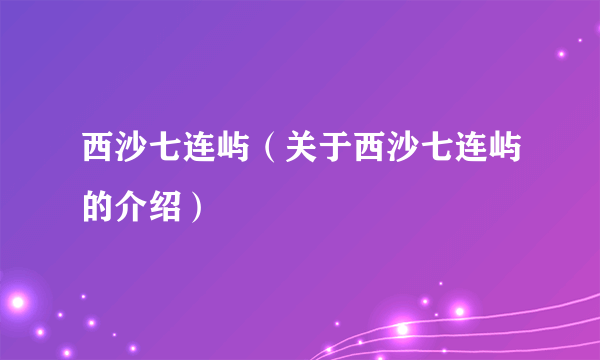 西沙七连屿（关于西沙七连屿的介绍）