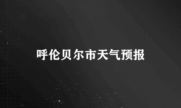 呼伦贝尔市天气预报