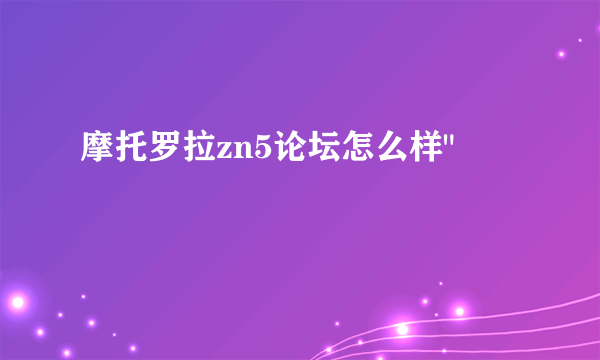 摩托罗拉zn5论坛怎么样