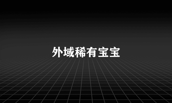 外域稀有宝宝