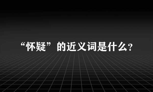 “怀疑”的近义词是什么？