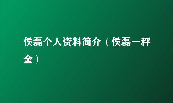 侯磊个人资料简介（侯磊一秤金）