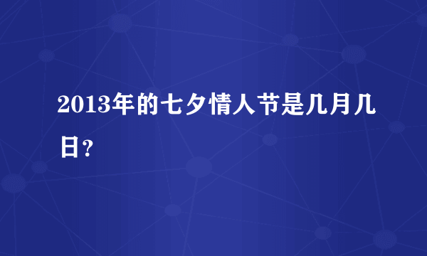 2013年的七夕情人节是几月几日？