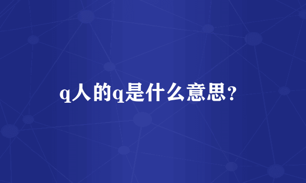 q人的q是什么意思？