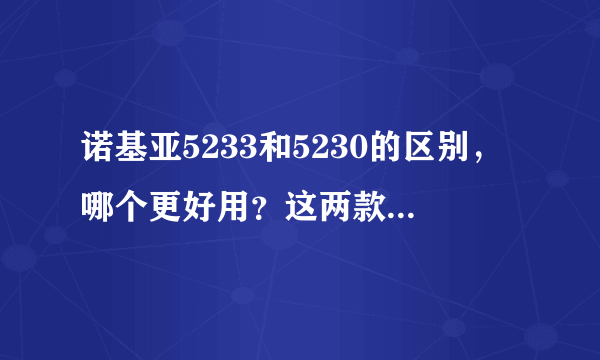 诺基亚5233和5230的区别，哪个更好用？这两款手机这两年会不会马上淘汰呢?